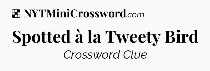 Solution: Spotted à la Tweety Bird - NYT Crossword
