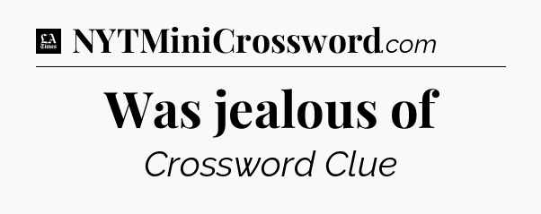 Was jealous of - LA Times Crossword
