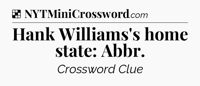 Solution: Hank Williams's home state: Abbr - NYT Crossword