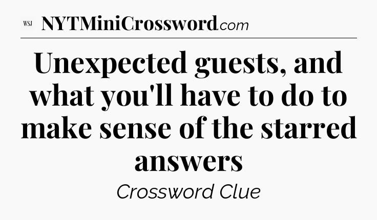 Unexpected guests, and what you'll have to do to make sense of the starred answers - WSJ Crossword