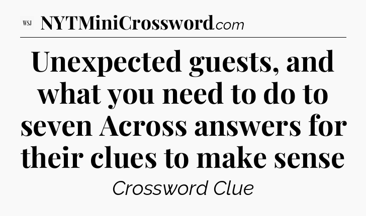 Unexpected guests, and what you need to do to seven Across answers for their clues to make sense - WSJ Crossword