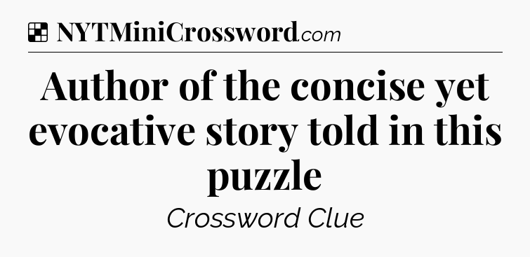 Solution: Author of the concise yet evocative story told in this puzzle - NYT Crossword