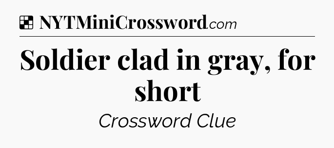 Solution: Soldier clad in gray, for short - NYT Crossword