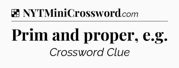 Solution: Prim and proper, e.g - NYT Crossword