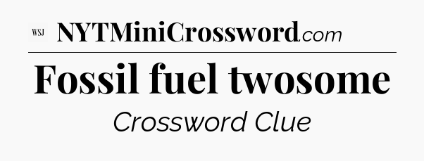 Fossil fuel twosome - WSJ Crossword