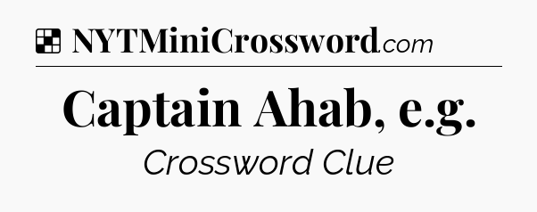 Solution: Captain Ahab, e.g - NYT Crossword