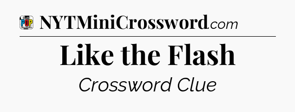 Like the Flash Crossword Clue