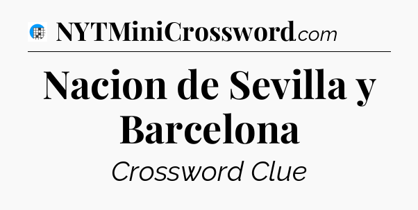 Nacion de Sevilla y Barcelona Crossword Clue