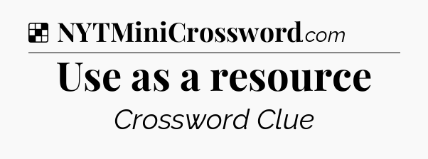 Solution: Use as a resource - NYT Crossword