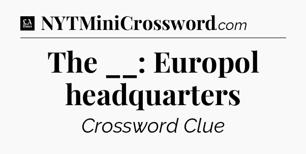 The __: Europol headquarters - LA Times Crossword