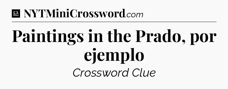 Paintings in the Prado, por ejemplo - LA Times Crossword