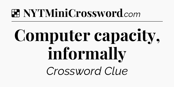Solution: Computer capacity, informally - NYT Crossword