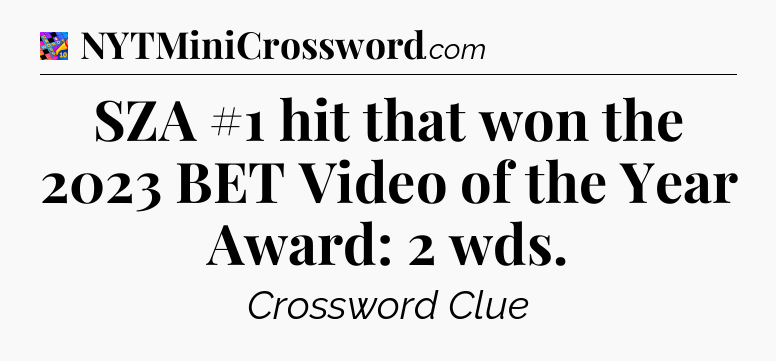 SZA #1 hit that won the 2023 BET Video of the Year Award: 2 wds Crossword Clue