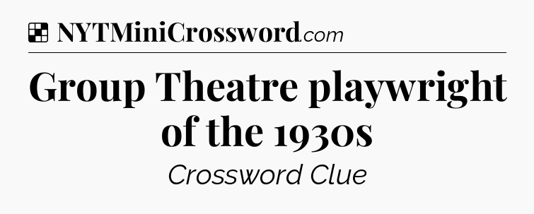 Solution: Group Theatre playwright of the 1930s - NYT Crossword