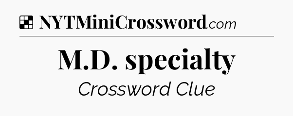 Solution: M.D. specialty - NYT Crossword