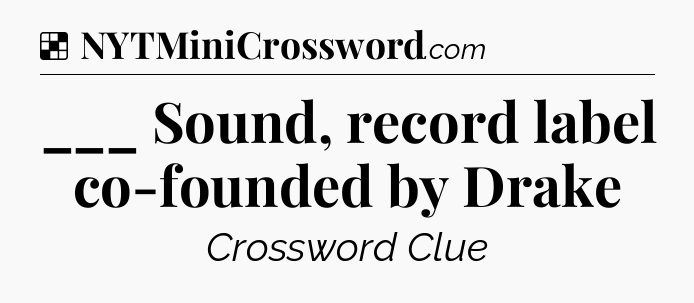 Solution: ___ Sound, record label co-founded by Drake - NYT Crossword