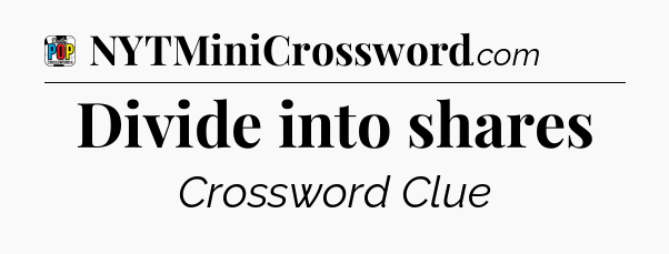 Divide into shares Crossword Clue