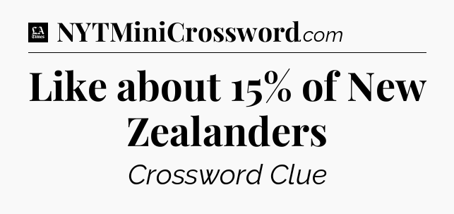 Like about 15% of New Zealanders - LA Times Crossword