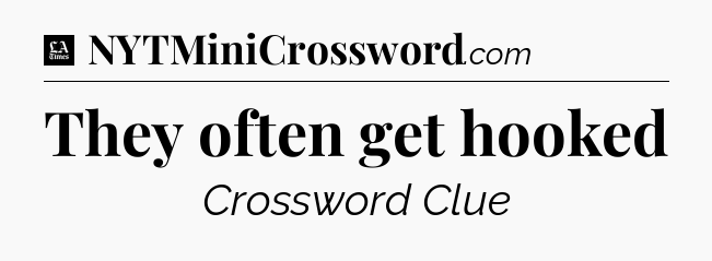 They often get hooked - LA Times Crossword