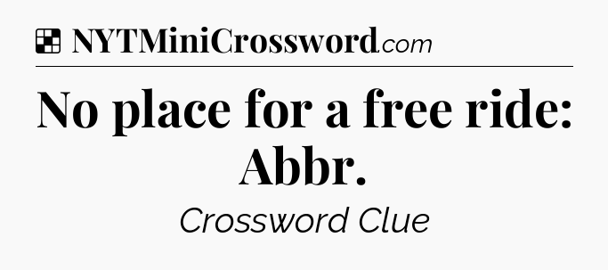 Solution: No place for a free ride: Abbr - NYT Crossword