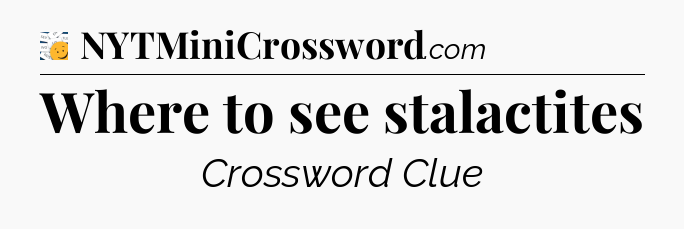 Where to see stalactites - 7 Little Words