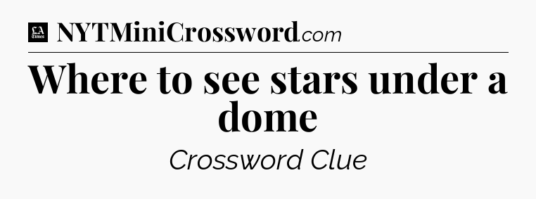 Where to see stars under a dome - LA Times Crossword