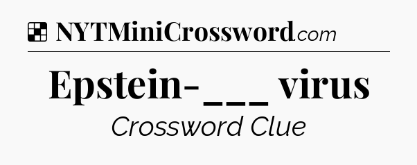 Solution: Epstein-___ virus - NYT Crossword