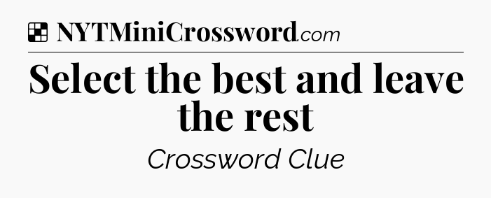 Solution: Select the best and leave the rest - NYT Crossword