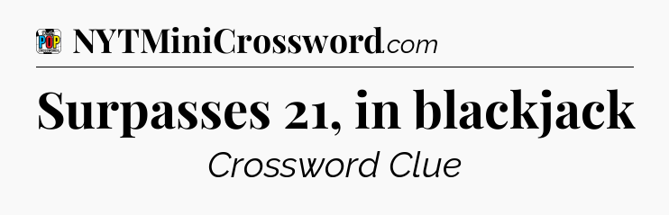 Surpasses 21, in blackjack Crossword Clue