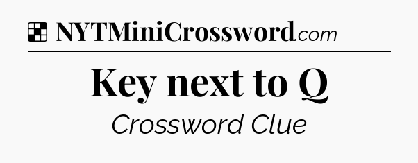 Solution: Key next to Q - NYT Crossword