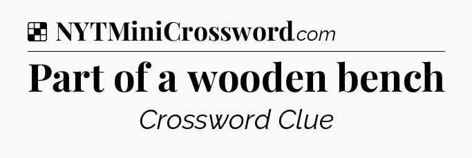 Solution: Part of a wooden bench - NYT Crossword