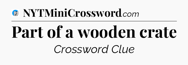 Part of a wooden crate Crossword Clue