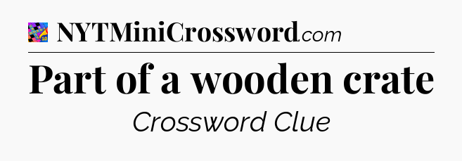 Part of a wooden crate Crossword Clue