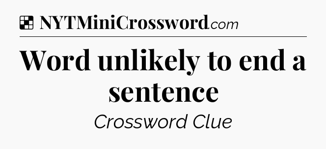 Solution: Word unlikely to end a sentence - NYT Crossword