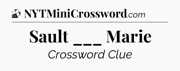 Sault ___ Marie - Daily Themed Mini Crossword