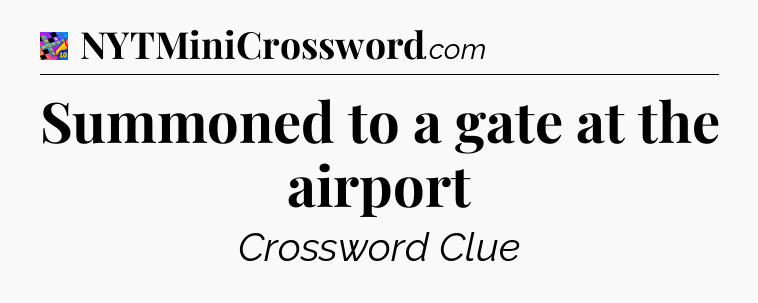 Summoned to a gate at the airport Crossword Clue