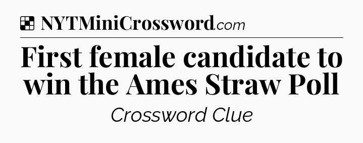 Solution: First female candidate to win the Ames Straw Poll - NYT Crossword