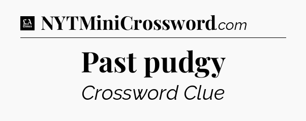 Past pudgy - LA Times Crossword