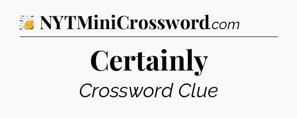 Certainly - 7 Little Words