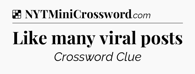 Solution: Like many viral posts - NYT Crossword