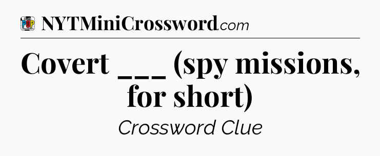 Covert ___ (spy missions, for short) Crossword Clue