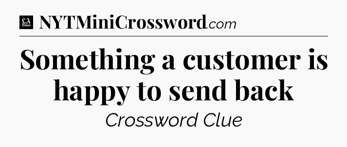Something a customer is happy to send back - LA Times Crossword