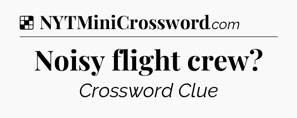 Solution: Noisy flight crew - NYT Crossword