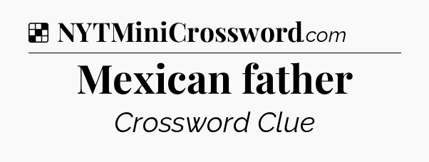 Solution: Mexican father - NYT Crossword
