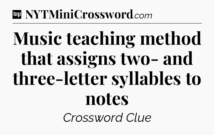 Music teaching method that assigns two- and three-letter syllables to notes Crossword Clue
