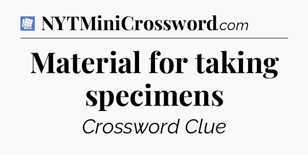 Material for taking specimens Puzzle Page Crossword Clue