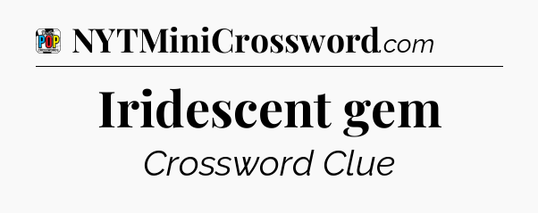 Iridescent gem Crossword Clue
