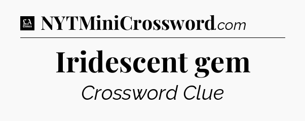 Iridescent gem - LA Times Crossword