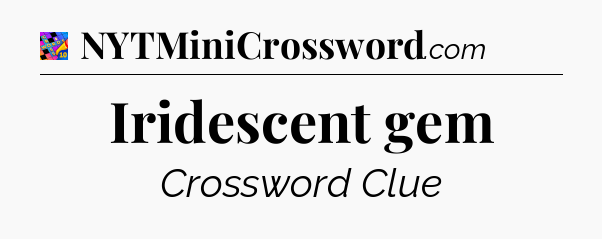Iridescent gem Crossword Clue