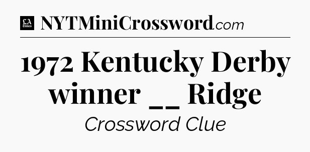 1972 Kentucky Derby winner __ Ridge - LA Times Crossword